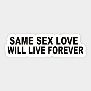 SAME SEX LOVE WILL LIVE FOREVER Sticker